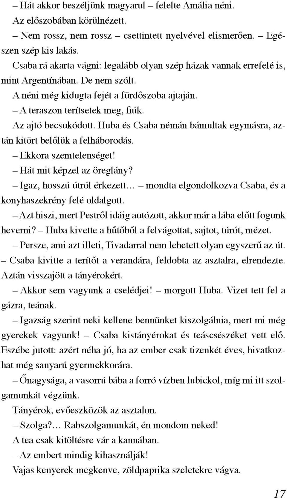 Az ajtó becsukódott. Huba és Csaba némán bámultak egymásra, aztán kitört belőlük a felháborodás. Ekkora szemtelenséget! Hát mit képzel az öreglány?