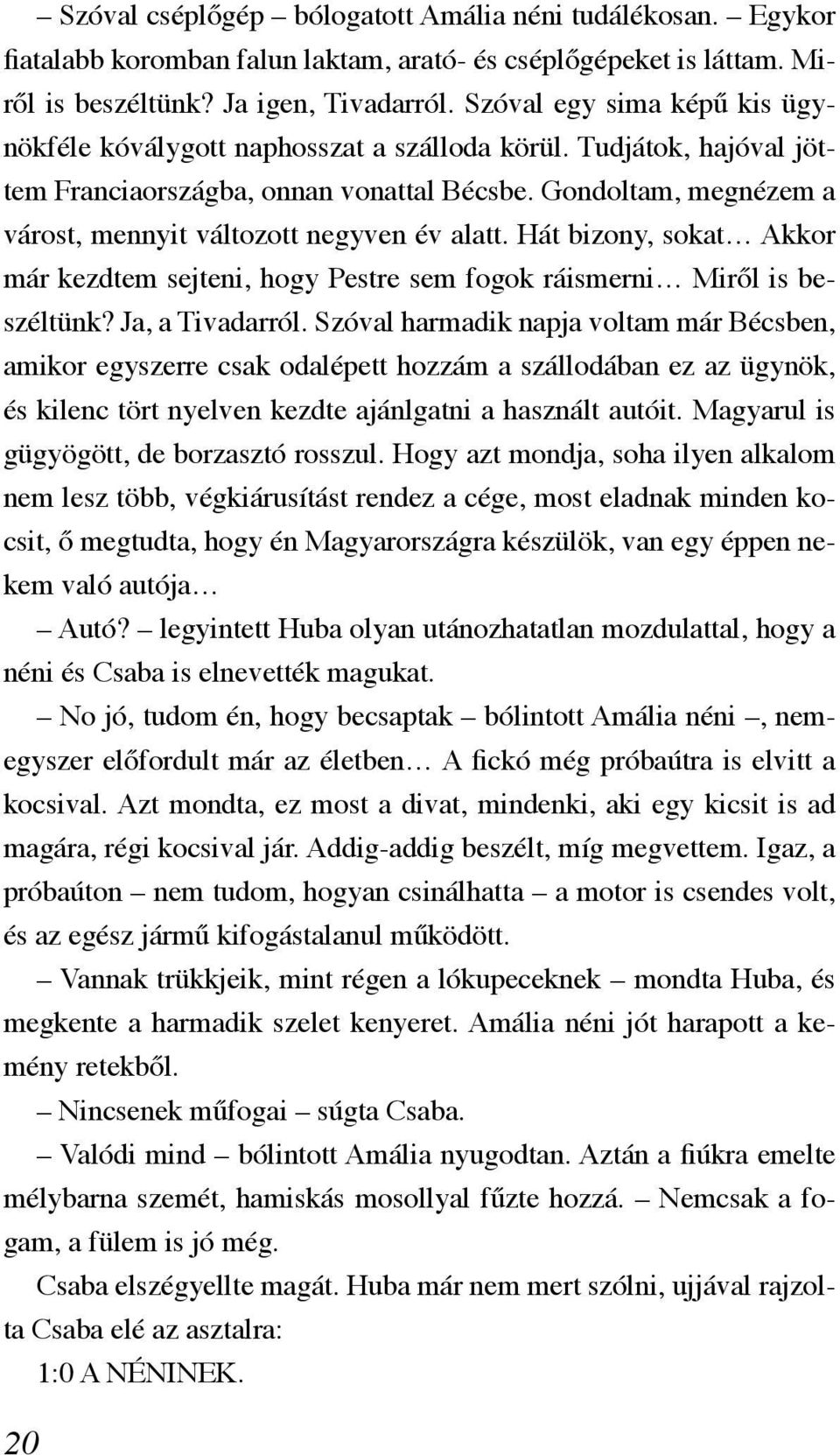 Gondoltam, megnézem a várost, mennyit változott negyven év alatt. Hát bizony, sokat Akkor már kezdtem sejteni, hogy Pestre sem fogok ráismerni Miről is beszéltünk? Ja, a Tivadarról.