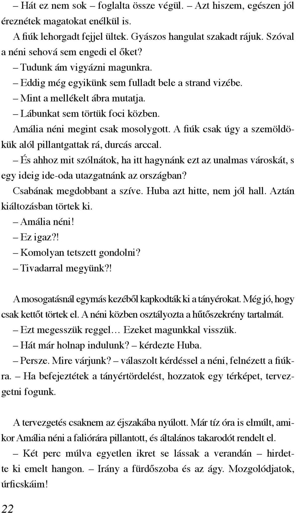 A fiúk csak úgy a szemöldökük alól pillantgattak rá, durcás arccal. És ahhoz mit szólnátok, ha itt hagynánk ezt az unalmas városkát, s egy ideig ide-oda utazgatnánk az országban?