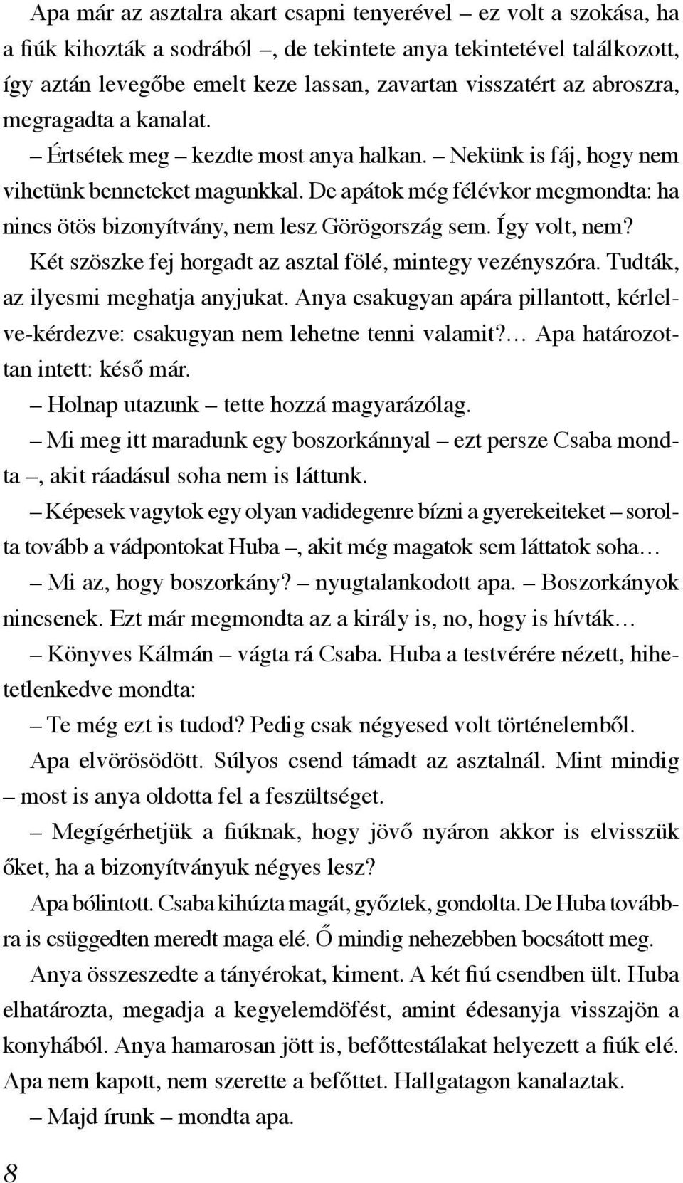 De apátok még félévkor megmondta: ha nincs ötös bizonyítvány, nem lesz Görögország sem. Így volt, nem? Két szöszke fej horgadt az asztal fölé, mintegy vezényszóra.