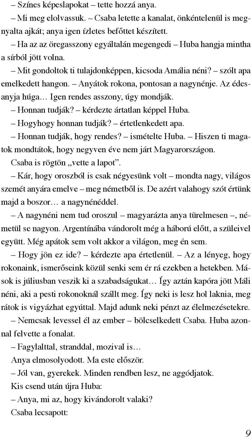 Anyátok rokona, pontosan a nagynénje. Az édesanyja húga Igen rendes asszony, úgy mondják. Honnan tudják? kérdezte ártatlan képpel Huba. Hogyhogy honnan tudják? értetlenkedett apa.