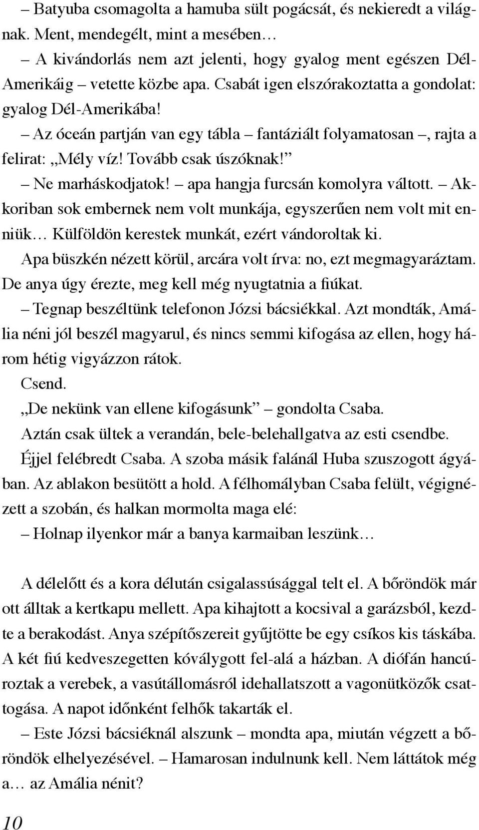 apa hangja furcsán komolyra váltott. Akkoriban sok embernek nem volt munkája, egyszerűen nem volt mit enniük Külföldön kerestek munkát, ezért vándoroltak ki.