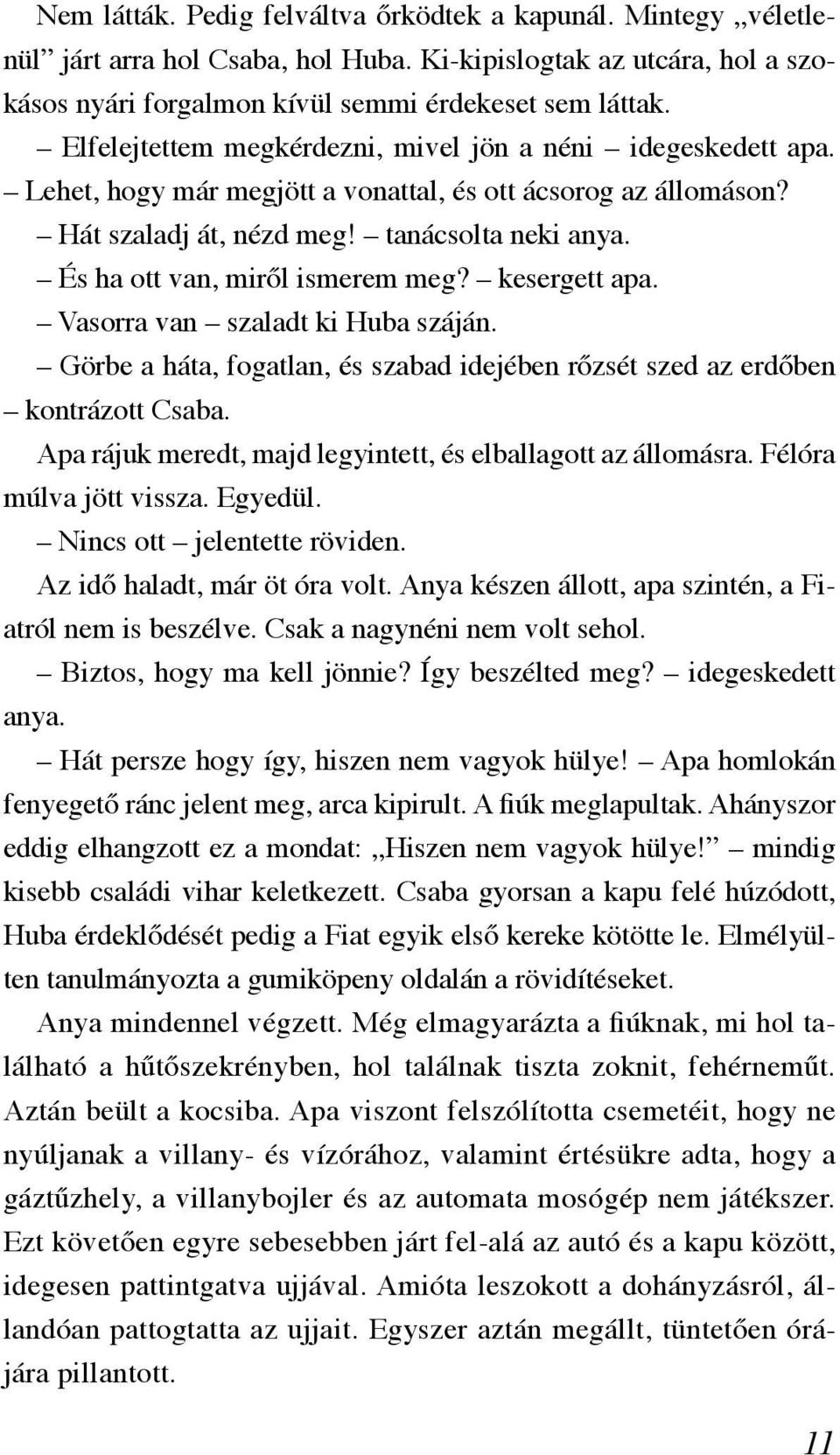 És ha ott van, miről ismerem meg? kesergett apa. Vasorra van szaladt ki Huba száján. Görbe a háta, fogatlan, és szabad idejében rőzsét szed az erdőben kontrázott Csaba.