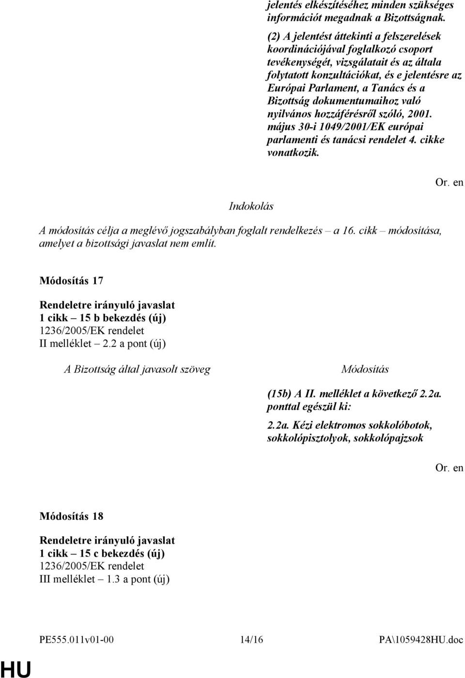 Bizottság dokumentumaihoz való nyilvános hozzáférésről szóló, 2001. május 30-i 1049/2001/EK európai parlamenti és tanácsi rendelet 4. cikke vonatkozik.