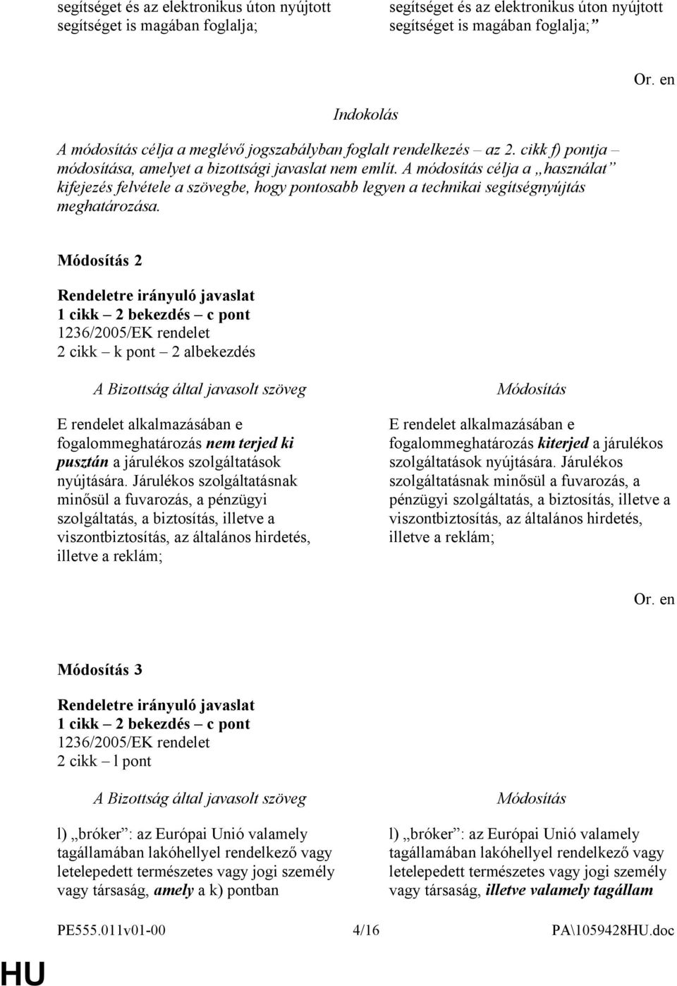 A módosítás célja a használat kifejezés felvétele a szövegbe, hogy pontosabb legyen a technikai segítségnyújtás meghatározása.
