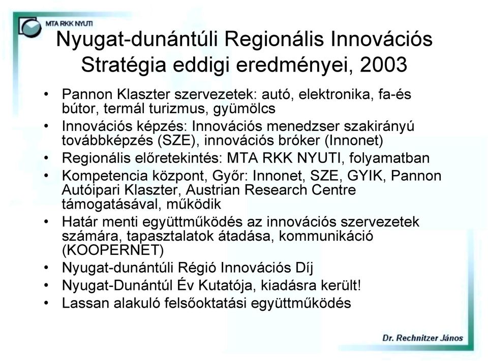 központ, Győr: Innonet, SZE, GYIK, Pannon Autóipari Klaszter, Austrian Research Centre támogatásával, működik Határ menti együttműködés az innovációs szervezetek