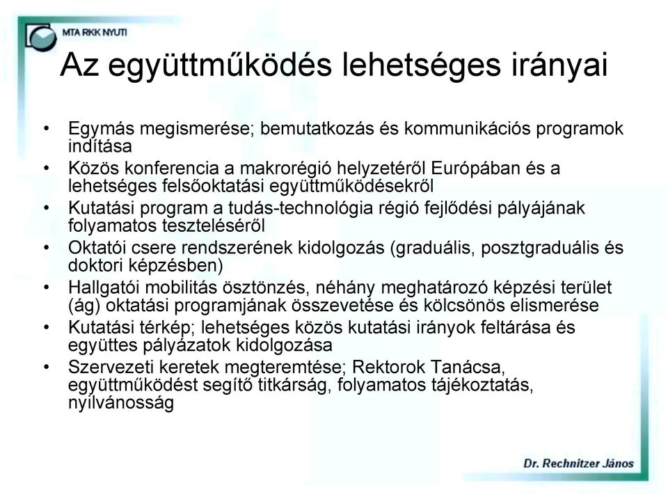 posztgraduális és doktori képzésben) Hallgatói mobilitás ösztönzés, néhány meghatározó képzési terület (ág) oktatási programjának összevetése és kölcsönös elismerése Kutatási térkép;