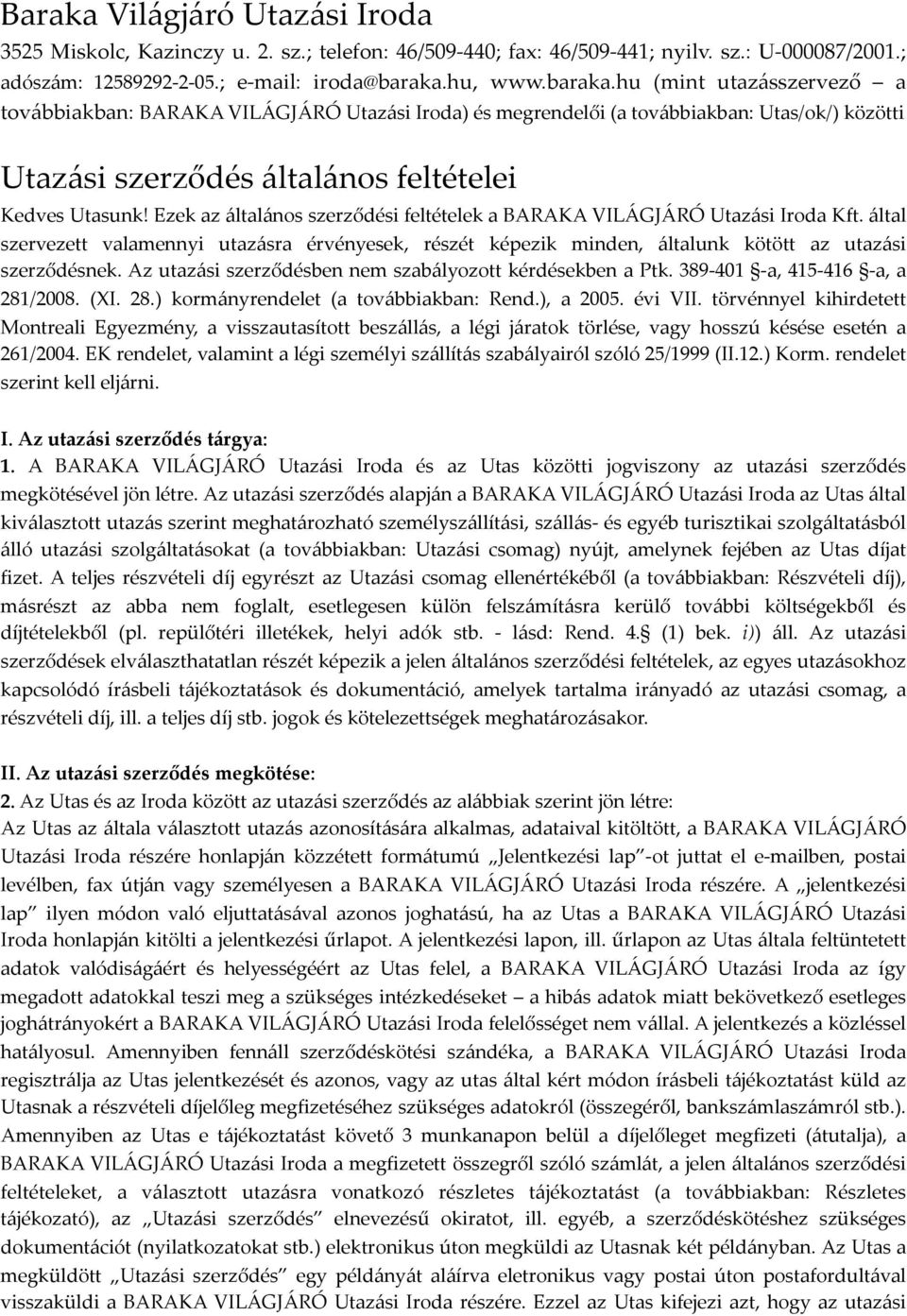 Ezek az általános szerződési feltételek a BARAKA VILÁGJÁRÓ Utazási Iroda Kft. által szervezett valamennyi utazásra érvényesek, részét képezik minden, általunk kötött az utazási szerződésnek.