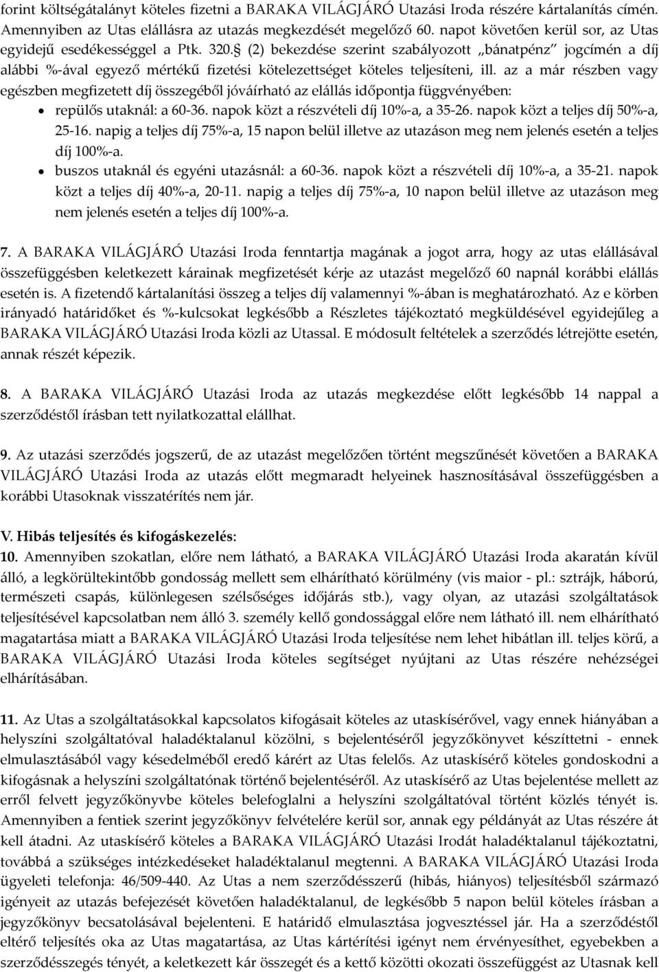 (2) bekezdése szerint szabályozott bánatpénz jogcímén a díj alábbi %-ával egyező mértékű fizetési kötelezettséget köteles teljesíteni, ill.