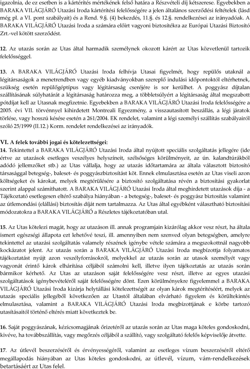 . rendelkezései az irányadóak. A BARAKA VILÁGJÁRÓ Utazási Iroda a számára előírt vagyoni biztosítékra az Európai Utazási Biztosító Zrt.-vel kötött szerződést. 12.