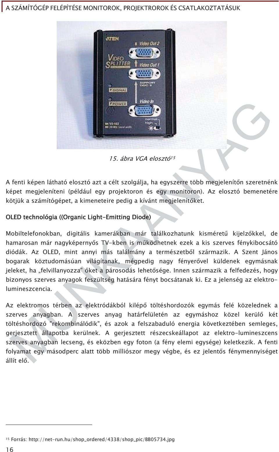 OLED technológia ((Organic Light-Emitting Diode) Mobiltelefonokban, digitális kamerákban már találkozhatunk kisméret kijelz kkel, de hamarosan már nagyképerny s TV-kben is m ködhetnek ezek a kis