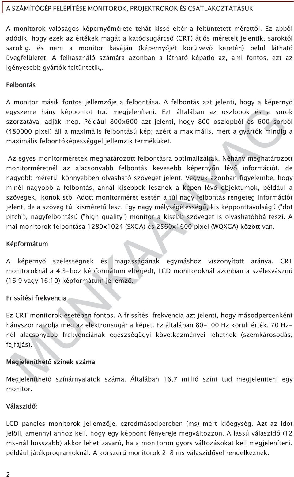 A felhasználó számára azonban a látható képátló az, ami fontos, ezt az igényesebb gyártók feltüntetik,. Felbontás A monitor másik fontos jellemz je a felbontása.