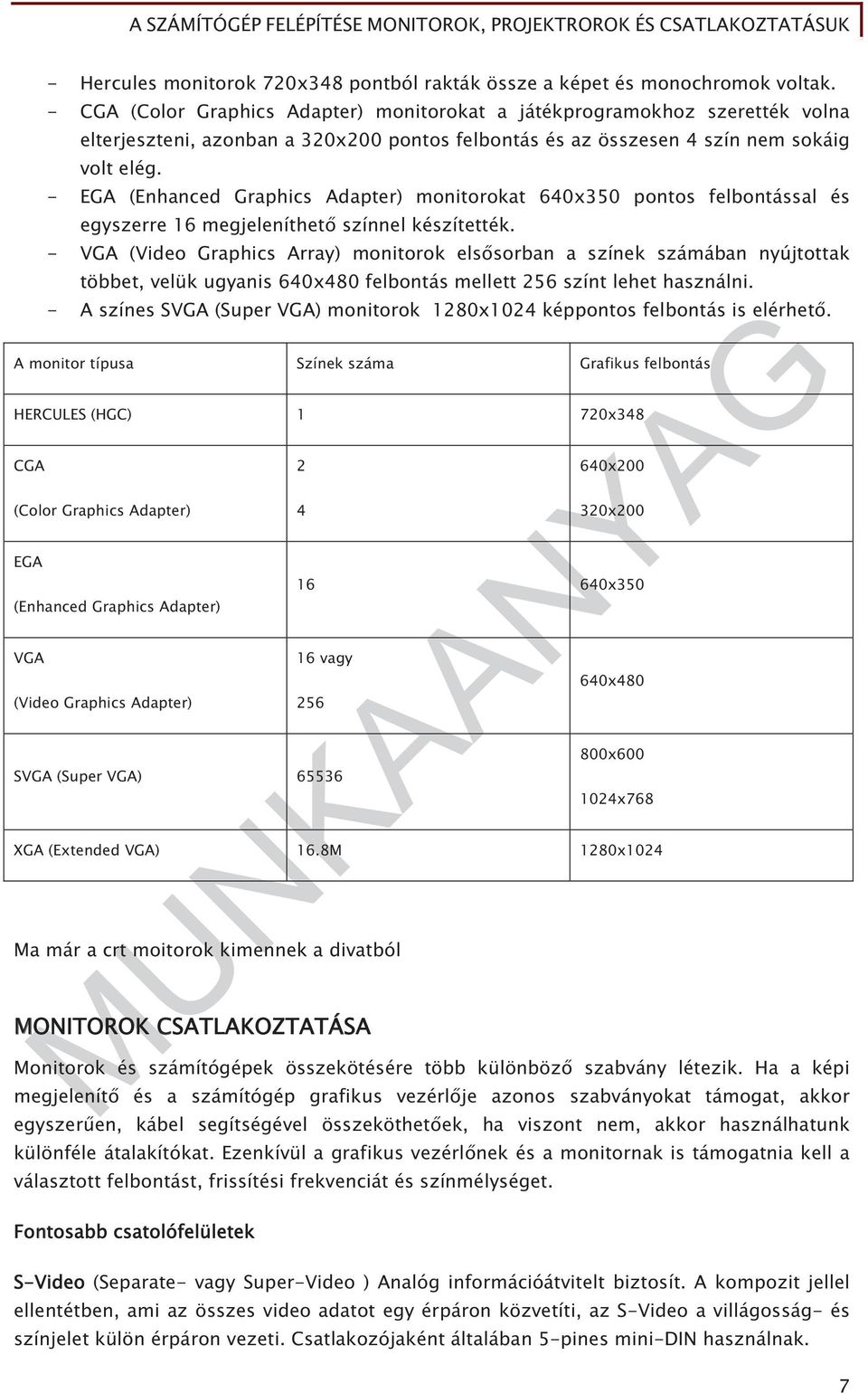 - EGA (Enhanced Graphics Adapter) monitorokat 640x350 pontos felbontással és egyszerre 16 megjeleníthet színnel készítették.