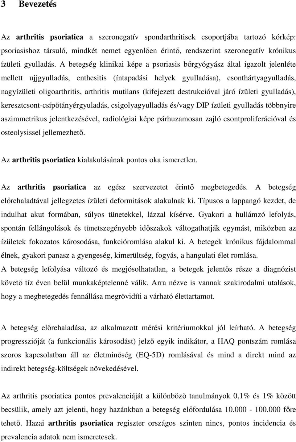A betegség klinikai képe a psoriasis bőrgyógyász által igazolt jelenléte mellett ujjgyulladás, enthesitis (íntapadási helyek gyulladása), csonthártyagyulladás, nagyízületi oligoarthritis, arthritis