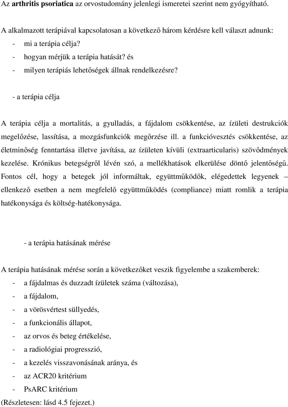- a terápia célja A terápia célja a mortalitás, a gyulladás, a fájdalom csökkentése, az ízületi destrukciók megelőzése, lassítása, a mozgásfunkciók megőrzése ill.