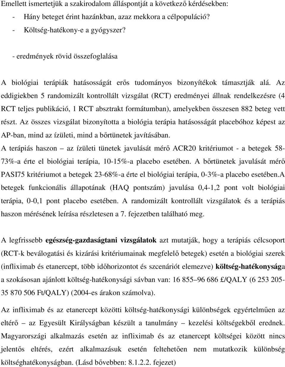 Az eddigiekben 5 randomizált kontrollált vizsgálat (RCT) eredményei állnak rendelkezésre (4 RCT teljes publikáció, 1 RCT absztrakt formátumban), amelyekben összesen 882 beteg vett részt.