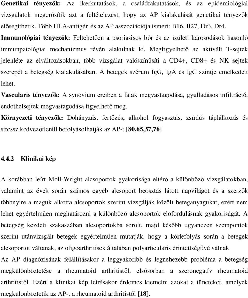 Immunológiai tényezők: Feltehetően a psoriasisos bőr és az ízületi károsodások hasonló immunpatológiai mechanizmus révén alakulnak ki.