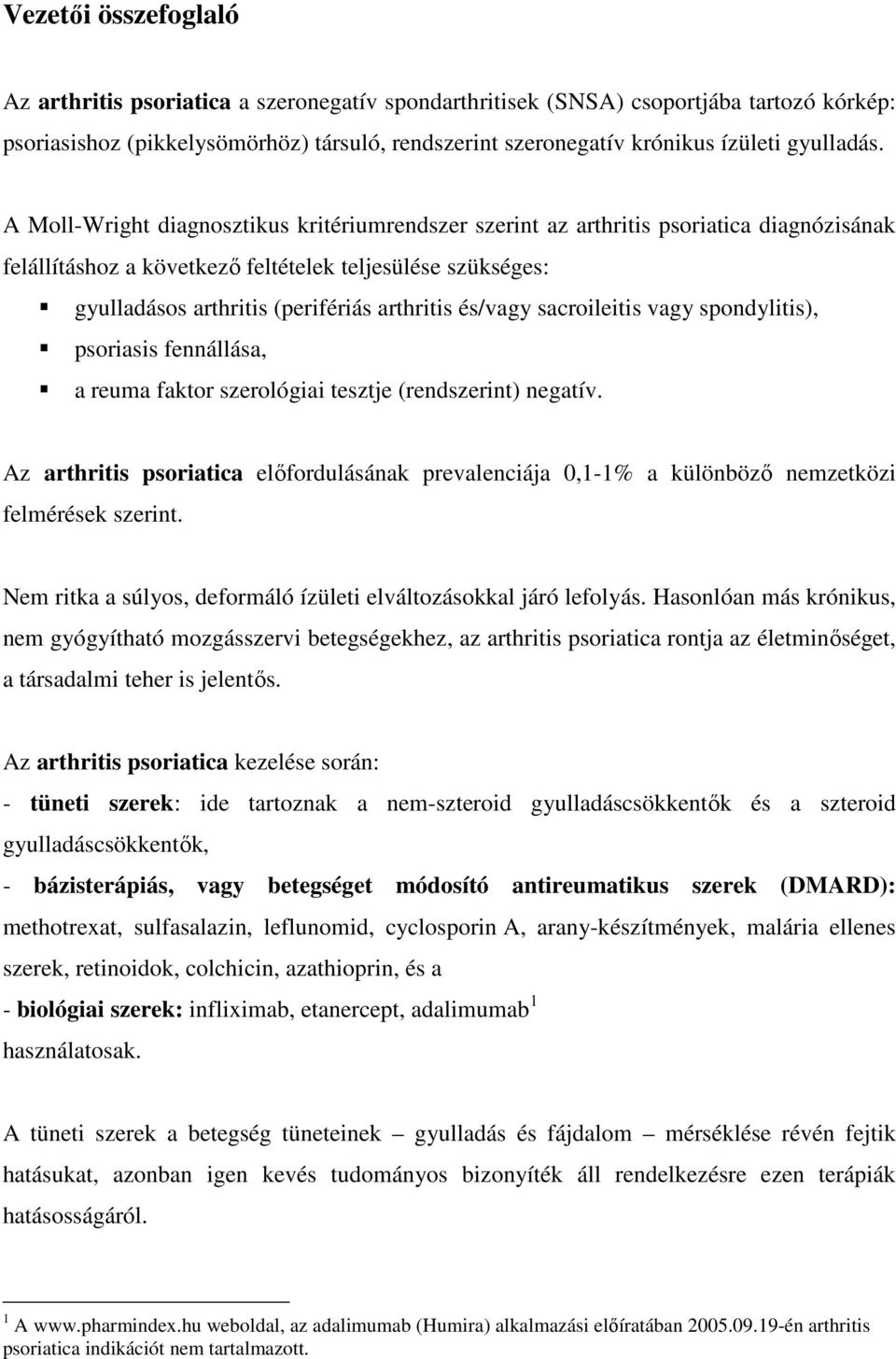 A Moll-Wright diagnosztikus kritériumrendszer szerint az arthritis psoriatica diagnózisának felállításhoz a következő feltételek teljesülése szükséges: gyulladásos arthritis (perifériás arthritis