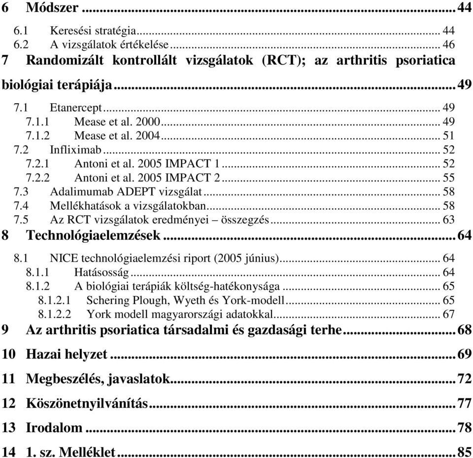 4 Mellékhatások a vizsgálatokban... 58 7.5 Az RCT vizsgálatok eredményei összegzés... 63 8 Technológiaelemzések...64 8.1 NICE technológiaelemzési riport (2005 június)... 64 8.1.1 Hatásosság... 64 8.1.2 A biológiai terápiák költség-hatékonysága.