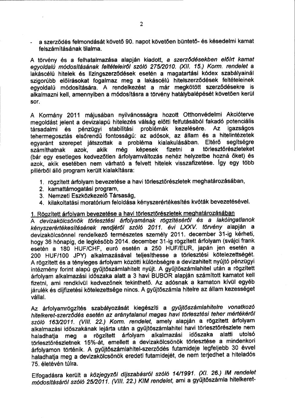 rendelet a lakáscélú hitelek és lízingszerződések esetén a magatartási kódex szabályainá l szigorúbb el őírásokat fogalmaz meg a lakáscélú hitelszerz ődések feltételeine k egyoldalú módosítására.