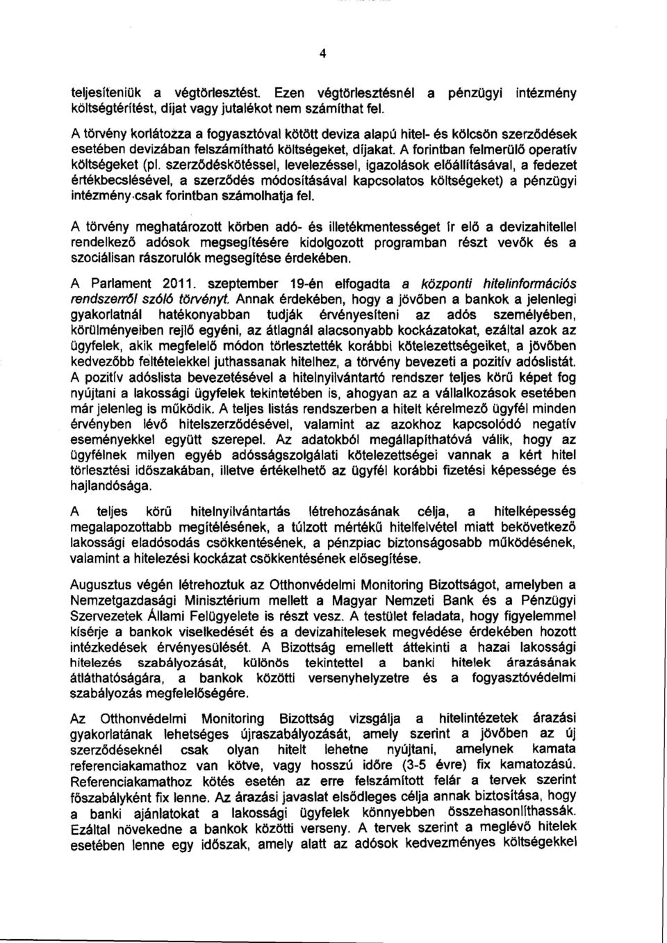 szerződéskötéssel, levelezéssel, igazolások el őállításával, a fedezet értékbecslésével, a szerződés módosításával kapcsolatos költségeket) a pénzügy i intézmény csak forintban számolhatja fel.