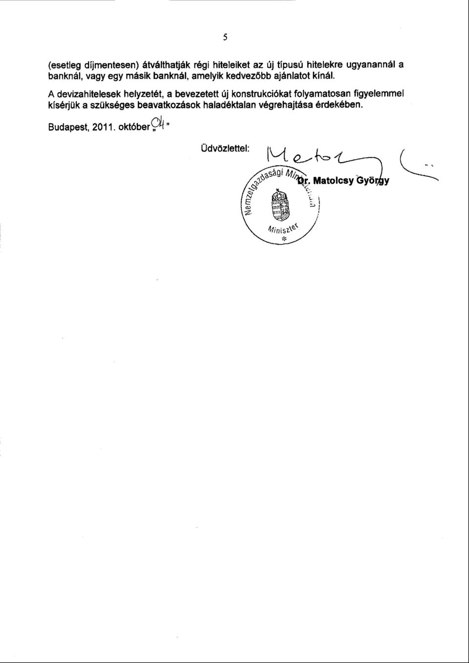 A devizahitelesek helyzetét, a bevezetett új konstrukciókat folyamatosan figyelemme l kísérjük a