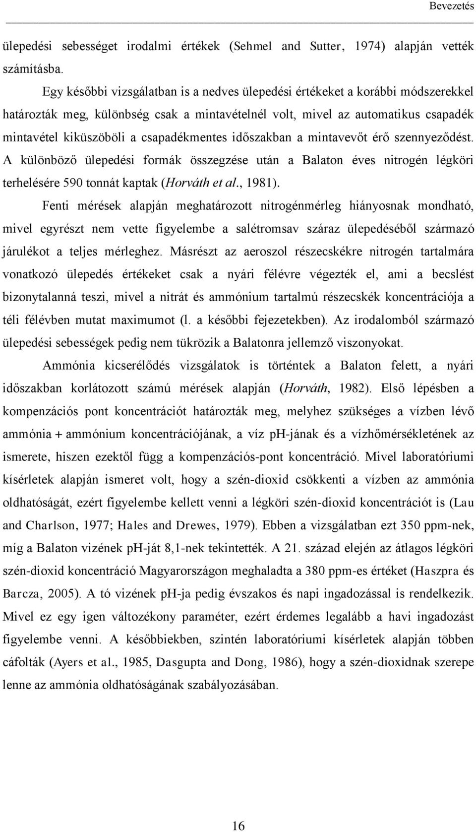 csapadékmentes időszakban a mintavevőt érő szennyeződést. A különböző ülepedési formák összegzése után a Balaton éves nitrogén légköri terhelésére 590 tonnát kaptak (Horváth et al., 1981).