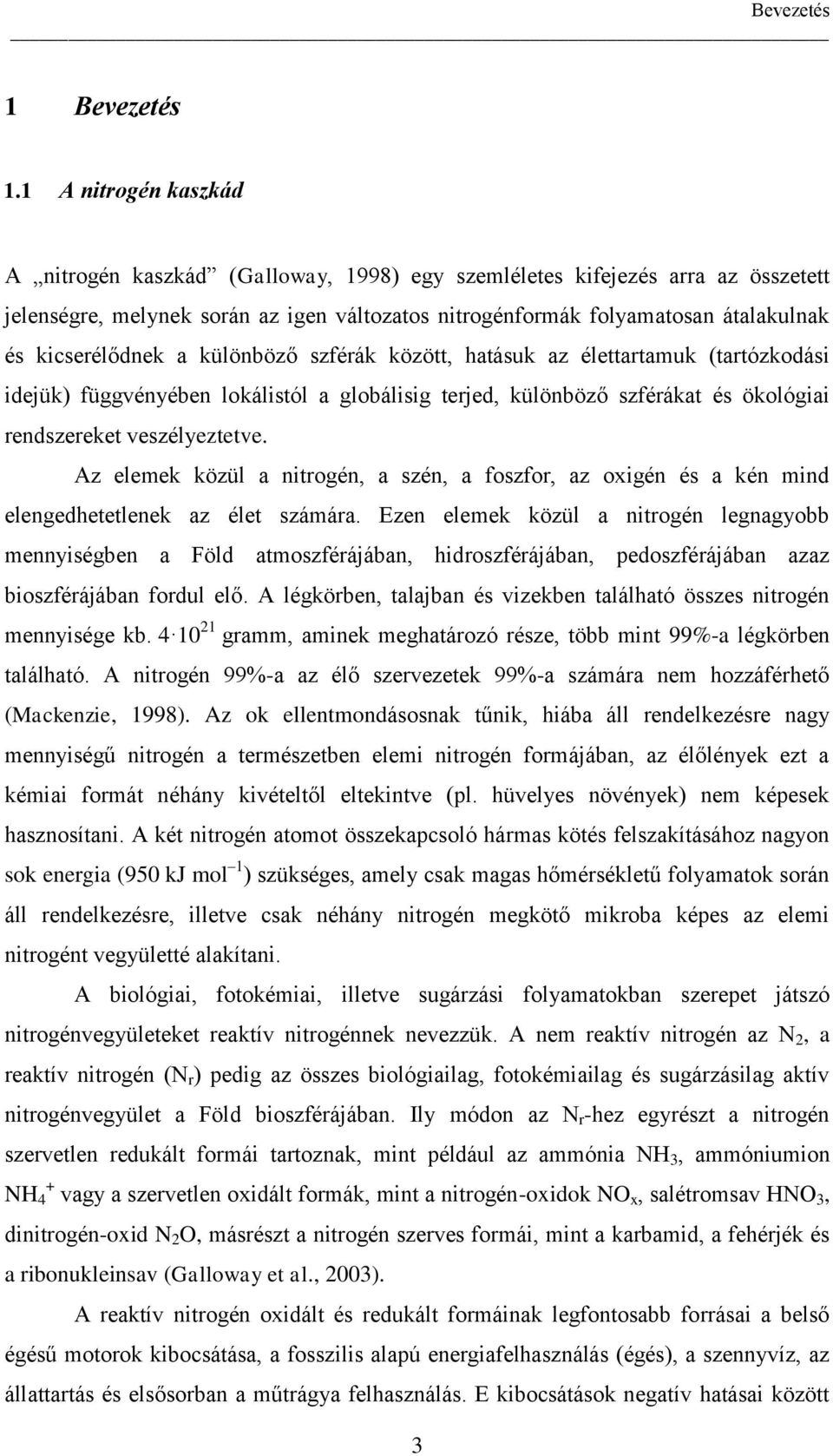 kicserélődnek a különböző szférák között, hatásuk az élettartamuk (tartózkodási idejük) függvényében lokálistól a globálisig terjed, különböző szférákat és ökológiai rendszereket veszélyeztetve.