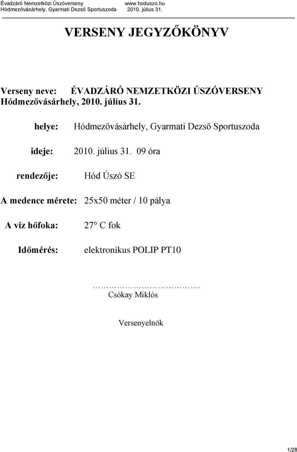 helye: ideje: rendezője: Hódmezővásárhely, Gyarmati Dezső Sportuszoda  09 óra Hód