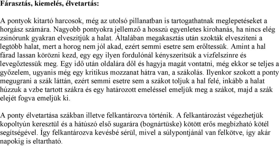 Általában megakasztás után szokták elveszíteni a legtöbb halat, mert a horog nem jól akad, ezért semmi esetre sem erőltessük.