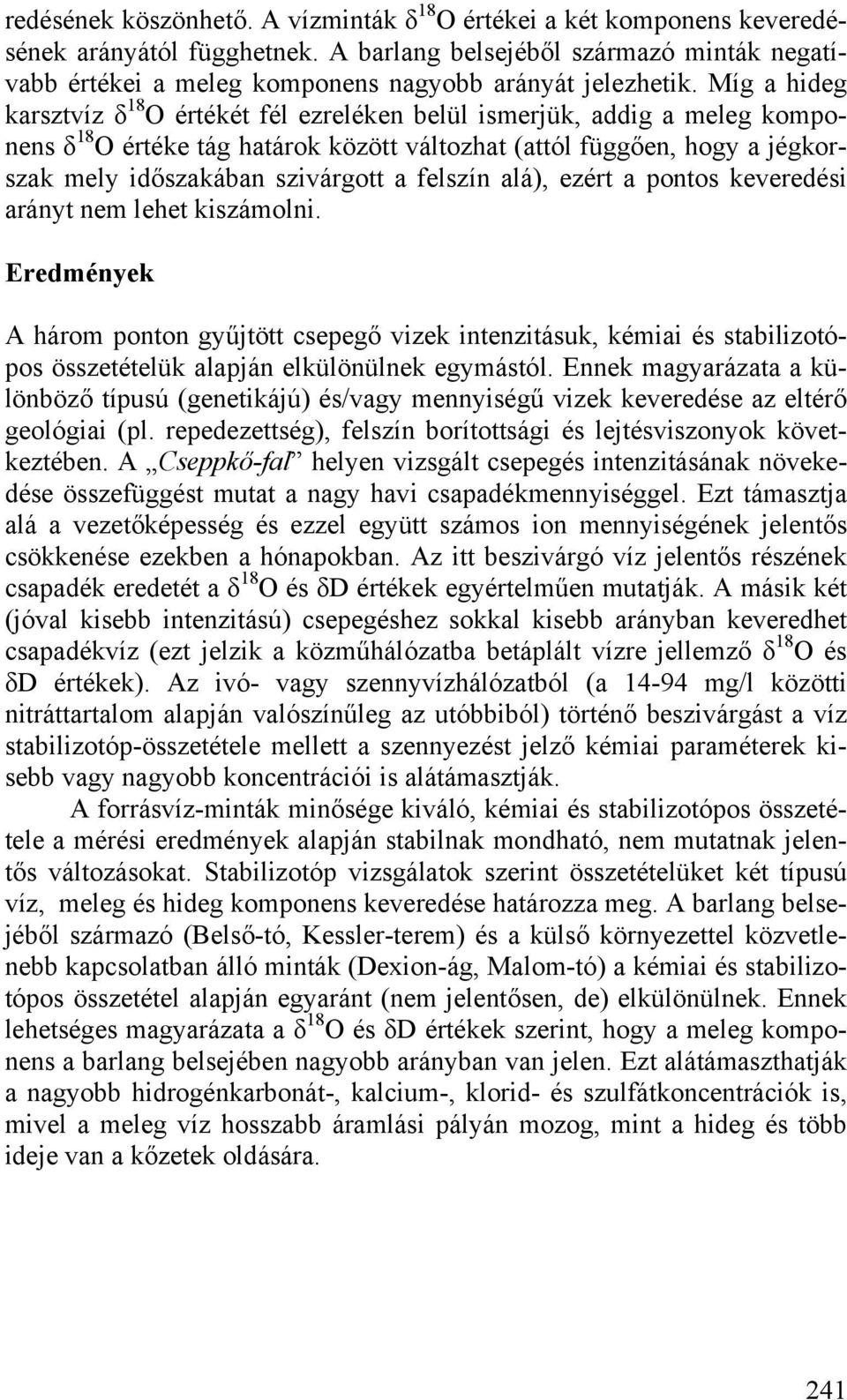 Míg a hideg karsztvíz δ 18 O értékét fél ezreléken belül ismerjük, addig a meleg komponens δ 18 O értéke tág határok között változhat (attól függően, hogy a jégkorszak mely időszakában szivárgott a