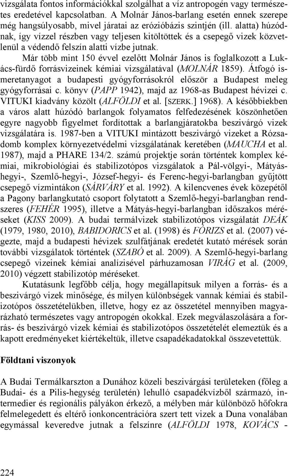 alatta) húzódnak, így vízzel részben vagy teljesen kitöltöttek és a csepegő vizek közvetlenül a védendő felszín alatti vízbe jutnak.