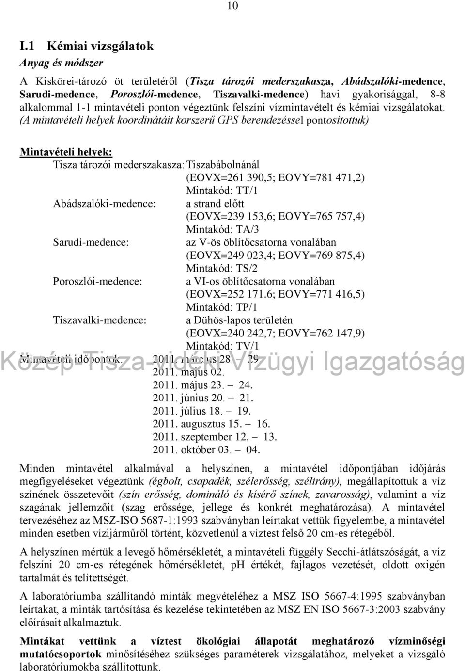 (A mintavételi helyek koordinátáit korszerű GPS berendezéssel pontosítottuk) Mintavételi helyek: Tisza tározói mederszakasza: Tiszabábolnánál (EOVX=261 39,5; EOVY=781 471,2) Mintakód: TT/1