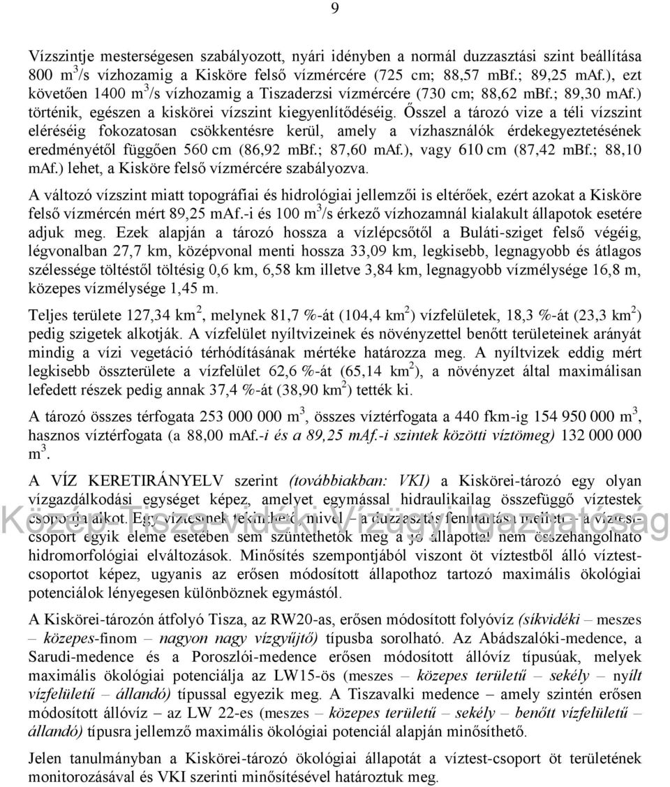 Ősszel a tározó vize a téli vízszint eléréséig fokozatosan csökkentésre kerül, amely a vízhasználók érdekegyeztetésének eredményétől függően 56 cm (86,92 mbf.; 87,6 maf.), vagy 61 cm (87,42 mbf.