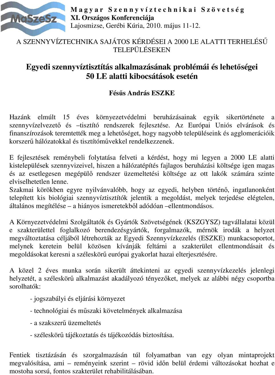 Az Európai Uniós elvárások és finanszírozások teremtették meg a lehetıséget, hogy nagyobb településeink és agglomerációik korszerő hálózatokkal és tisztítómővekkel rendelkezzenek.