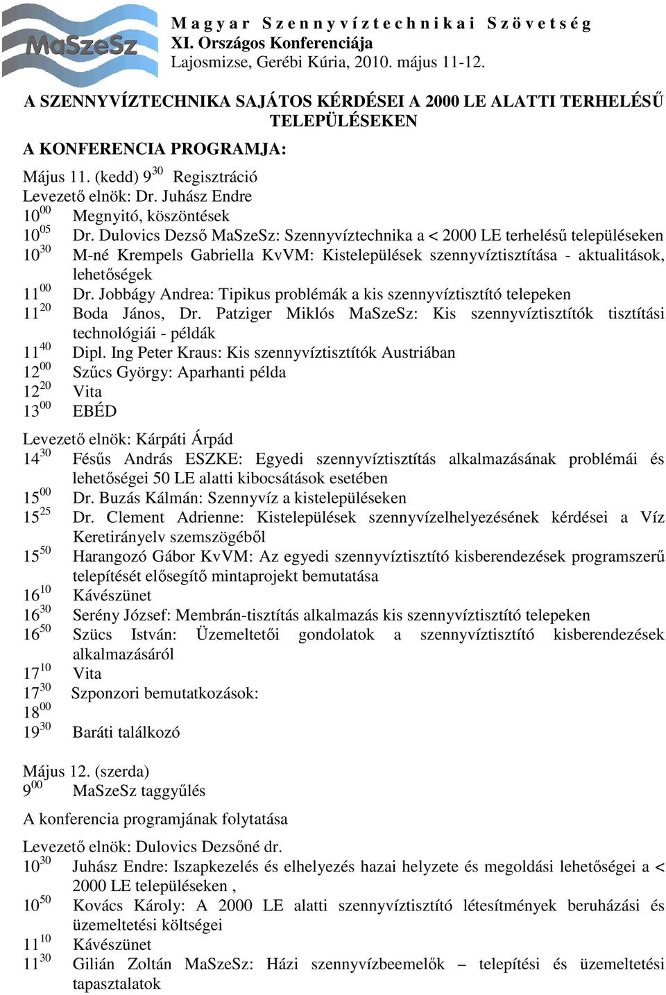 Jobbágy Andrea: Tipikus problémák a kis szennyvíztisztító telepeken 11 20 Boda János, Dr. Patziger Miklós MaSzeSz: Kis szennyvíztisztítók tisztítási technológiái - példák 11 40 Dipl.