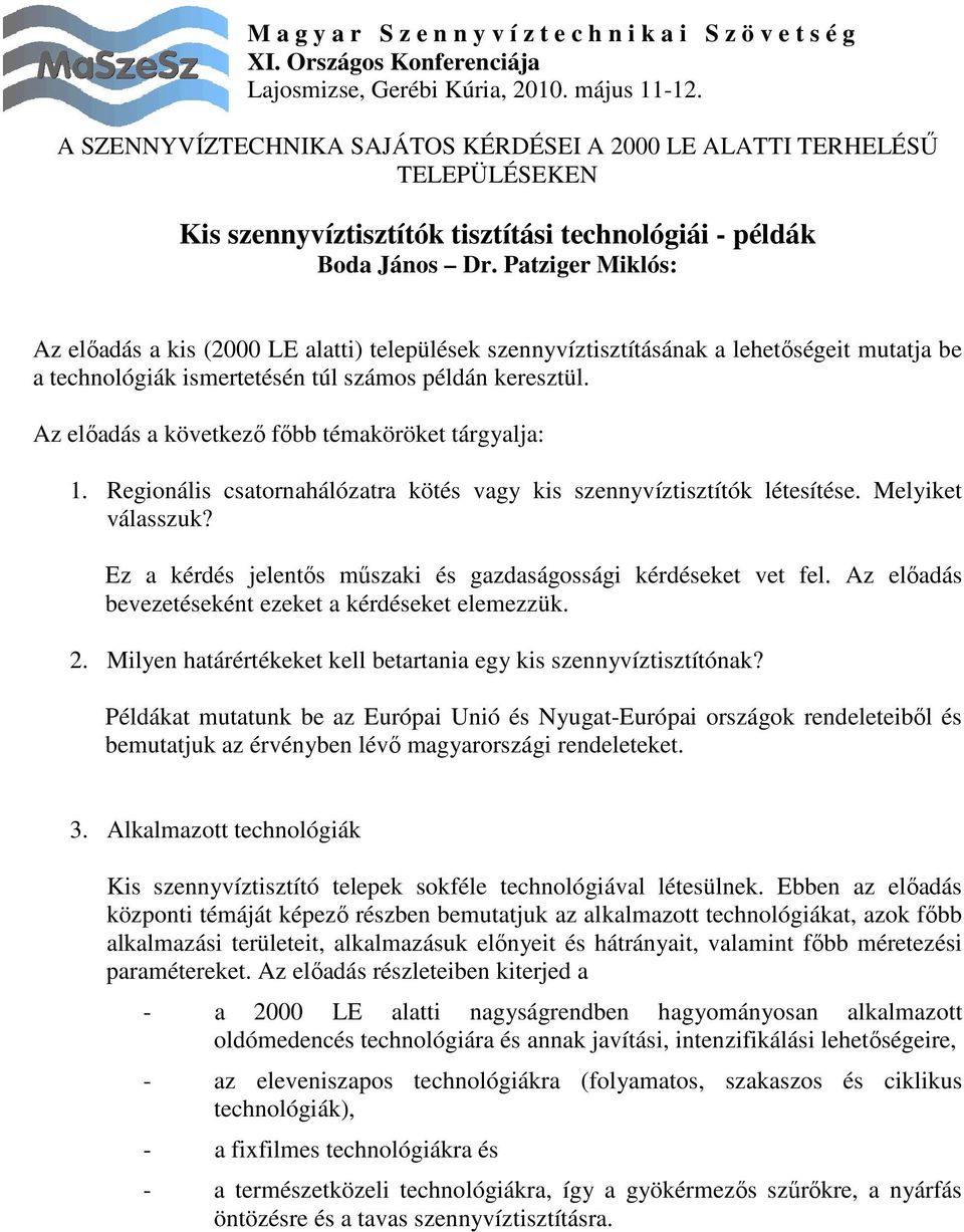 Az elıadás a következı fıbb témaköröket tárgyalja: 1. Regionális csatornahálózatra kötés vagy kis szennyvíztisztítók létesítése. Melyiket válasszuk?