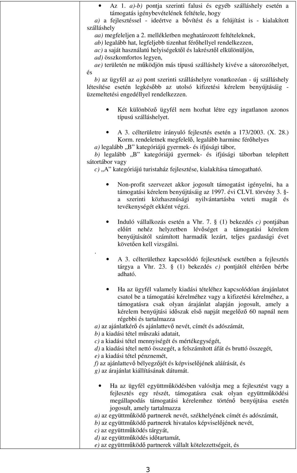 mellékletben meghatározott feltételeknek, ab) legalább hat, legfeljebb tizenhat férıhellyel rendelkezzen, ac) a saját használatú helyiségektıl és lakrésztıl elkülönüljön, ad) összkomfortos legyen,