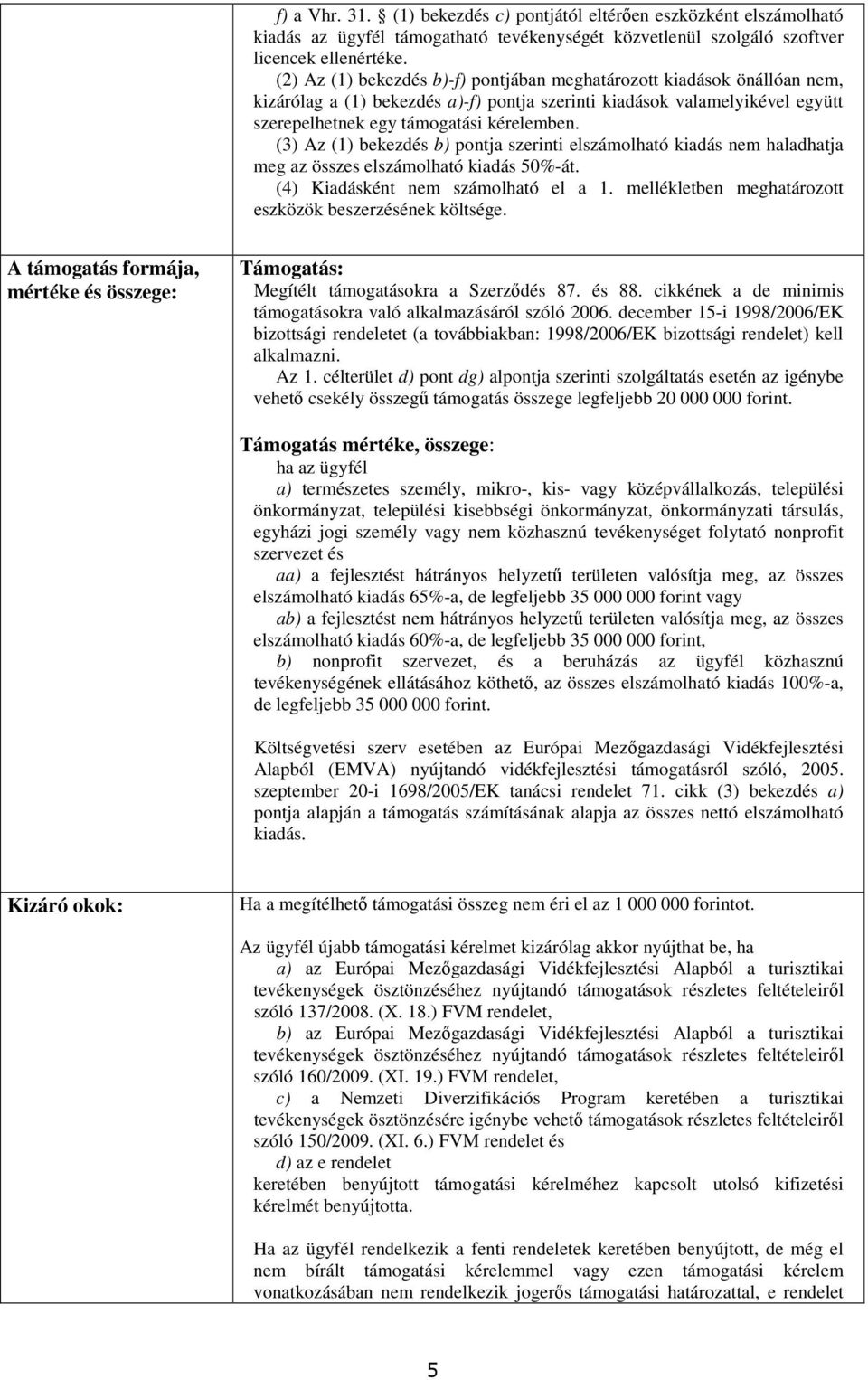 (3) Az (1) bekezdés b) pontja szerinti elszámolható kiadás nem haladhatja meg az összes elszámolható kiadás 50%-át. (4) Kiadásként nem számolható el a 1.