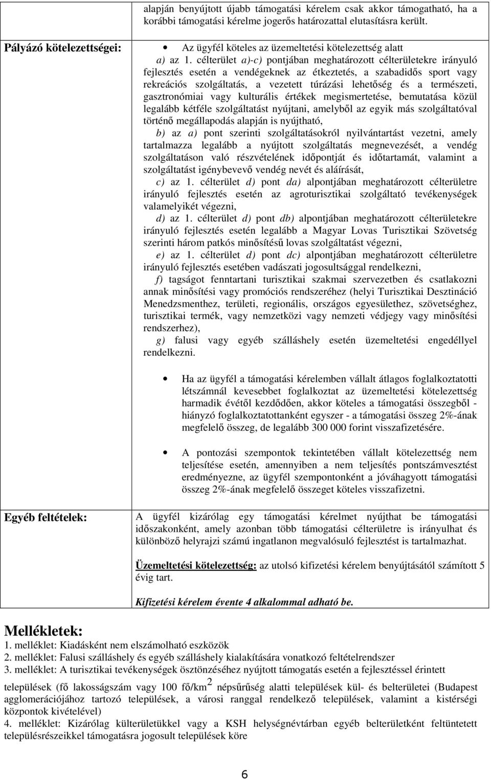 célterület a)-c) pontjában meghatározott célterületekre irányuló fejlesztés esetén a vendégeknek az étkeztetés, a szabadidıs sport vagy rekreációs szolgáltatás, a vezetett túrázási lehetıség és a