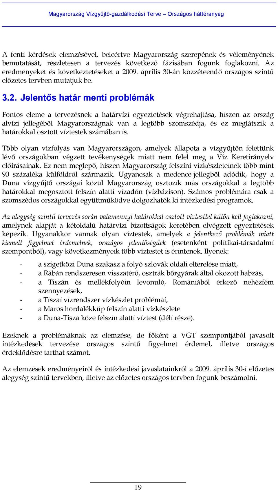 Jelentős határ menti problémák Fontos eleme a tervezésnek a határvízi egyeztetések végrehajtása, hiszen az ország alvízi jellegéből Magyarországnak van a legtöbb szomszédja, és ez meglátszik a