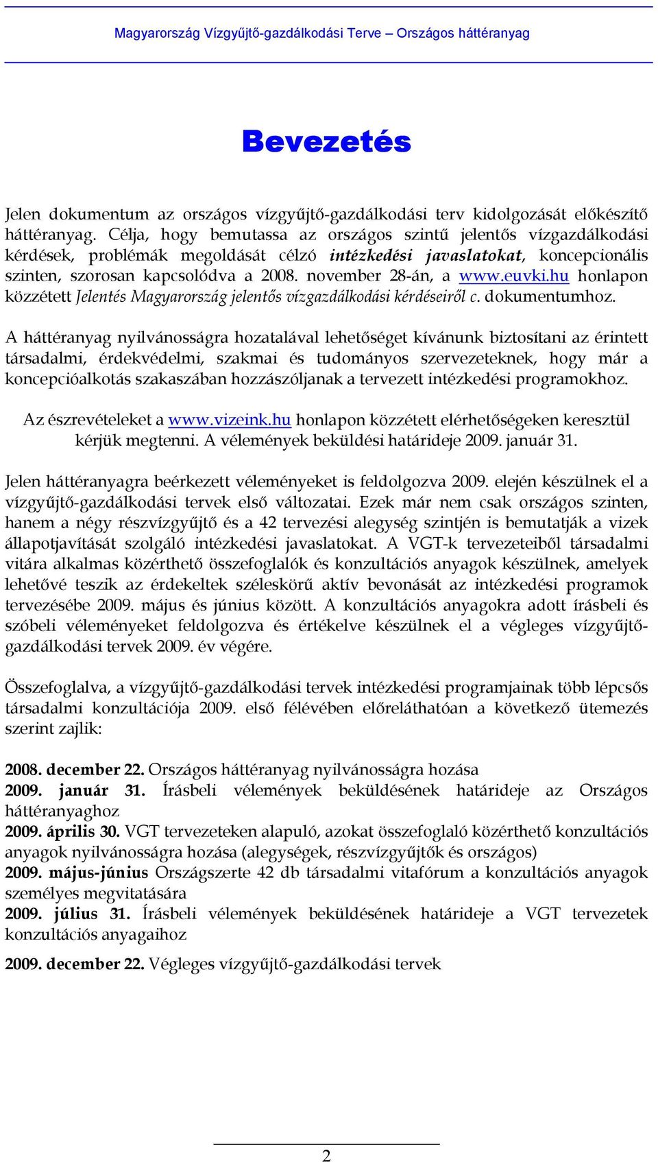 november 28-án, a www.euvki.hu honlapon közzétett Jelentés Magyarország jelentős vízgazdálkodási kérdéseiről c. dokumentumhoz.