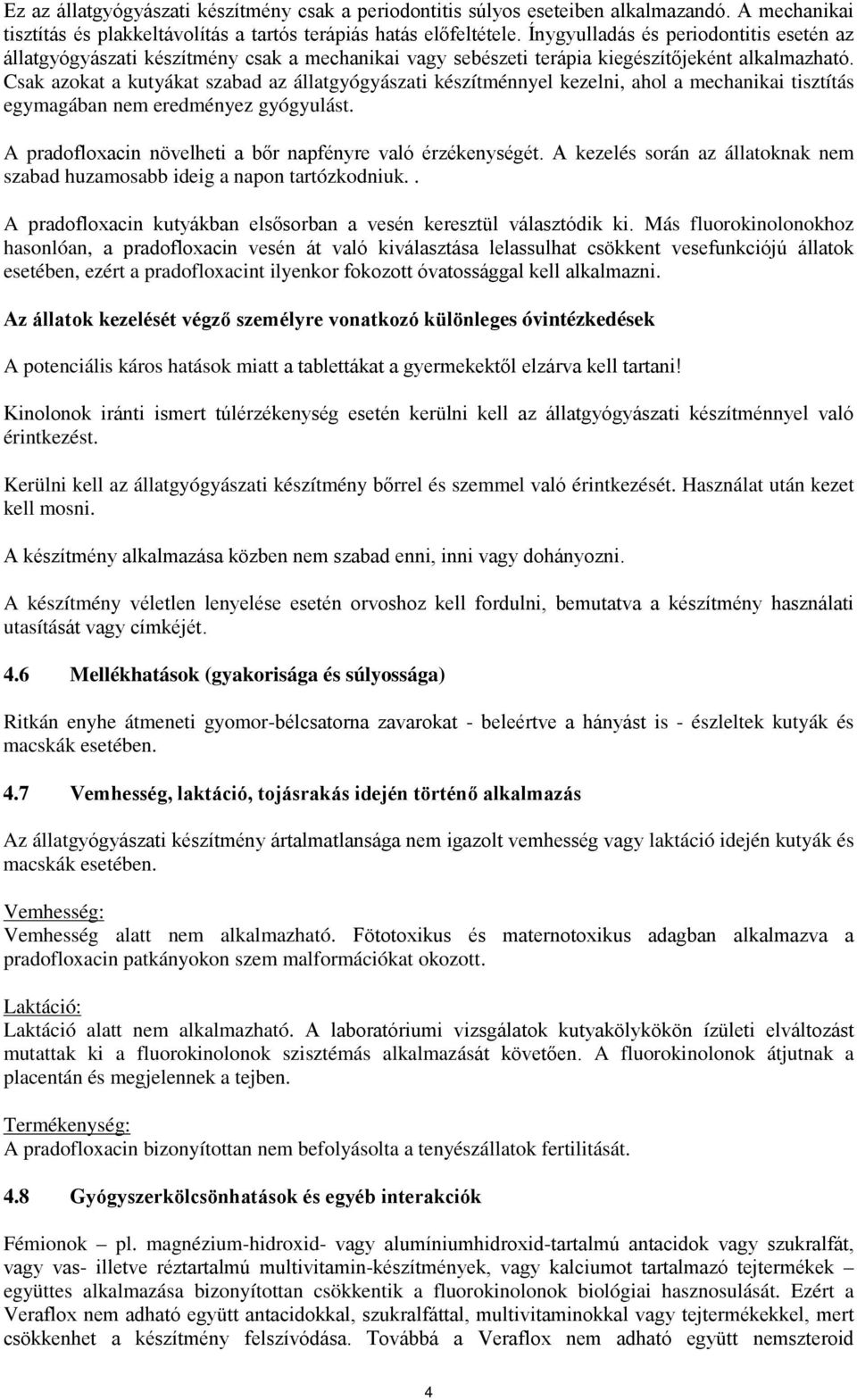 Csak azokat a kutyákat szabad az állatgyógyászati készítménnyel kezelni, ahol a mechanikai tisztítás egymagában nem eredményez gyógyulást. A pradofloxacin növelheti a bőr napfényre való érzékenységét.