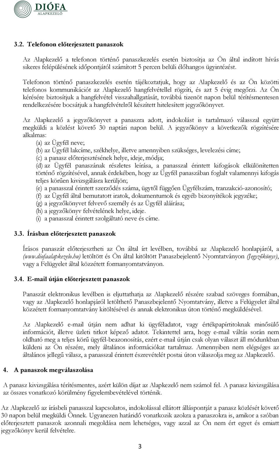 Az Ön kérésére biztosítjuk a hangfelvétel visszahallgatását, továbbá tizenöt napon belül térítésmentesen rendelkezésére bocsátjuk a hangfelvételről készített hitelesített jegyzőkönyvet.