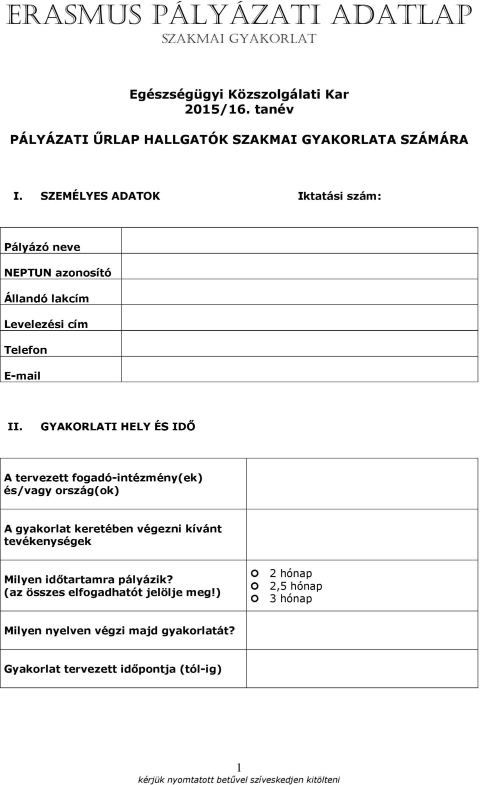 GYAKORLATI HELY ÉS IDŐ A tervezett fogadó-intézmény(ek) és/vagy ország(ok) A gyakorlat keretében végezni kívánt