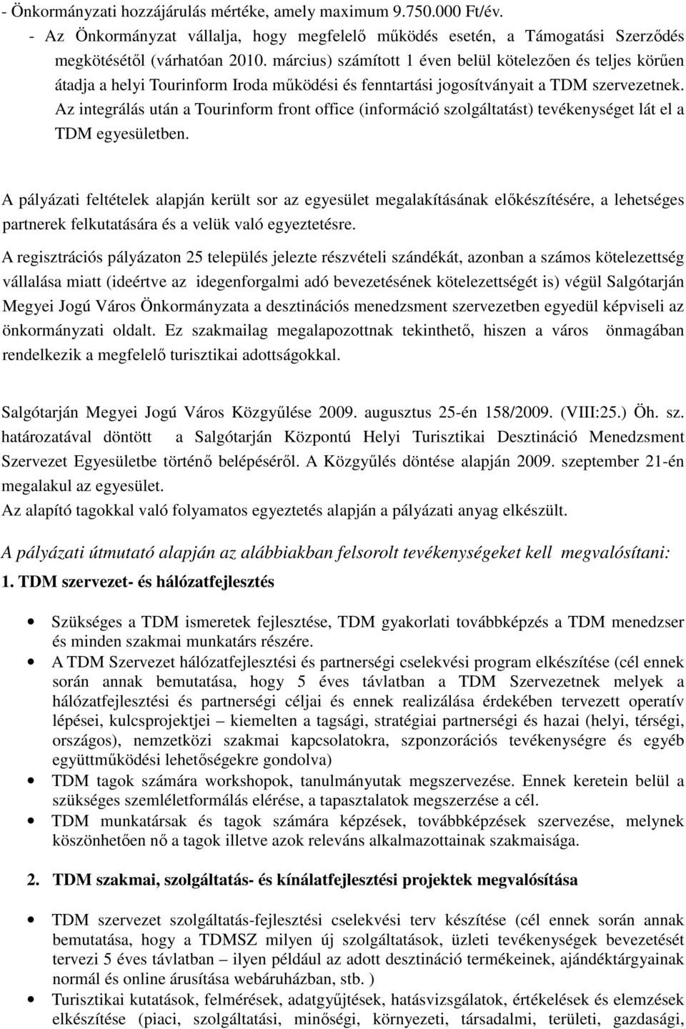Az integrálás után a Tourinform front office (információ szolgáltatást) tevékenységet lát el a TDM egyesületben.