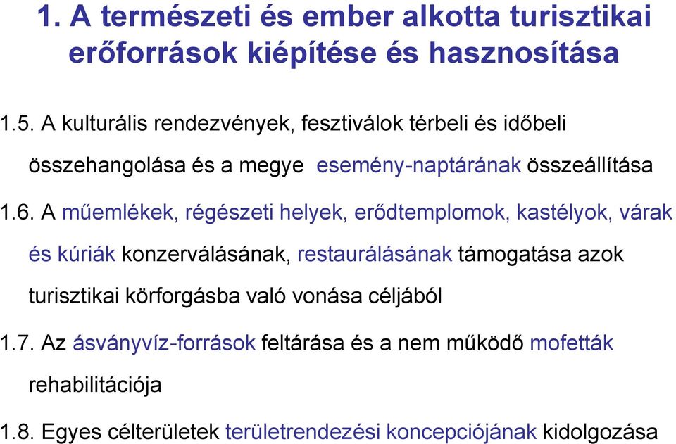 A műemlékek, régészeti helyek, erődtemplomok, kastélyok, várak és kúriák konzerválásának, restaurálásának támogatása azok