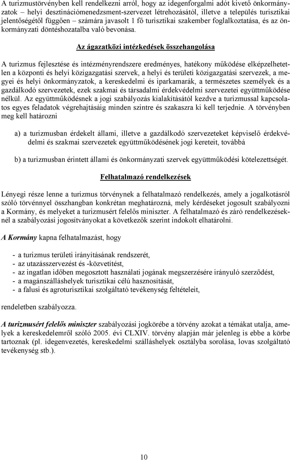 Az ágazatközi intézkedések összehangolása A turizmus fejlesztése és intézményrendszere eredményes, hatékony működése elképzelhetetlen a központi és helyi közigazgatási szervek, a helyi és területi