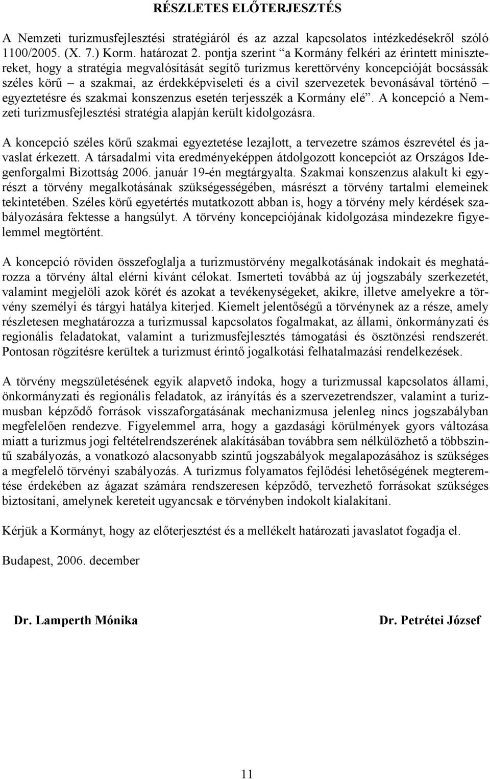 szervezetek bevonásával történő egyeztetésre és szakmai konszenzus esetén terjesszék a Kormány elé. A koncepció a Nemzeti turizmusfejlesztési stratégia alapján került kidolgozásra.