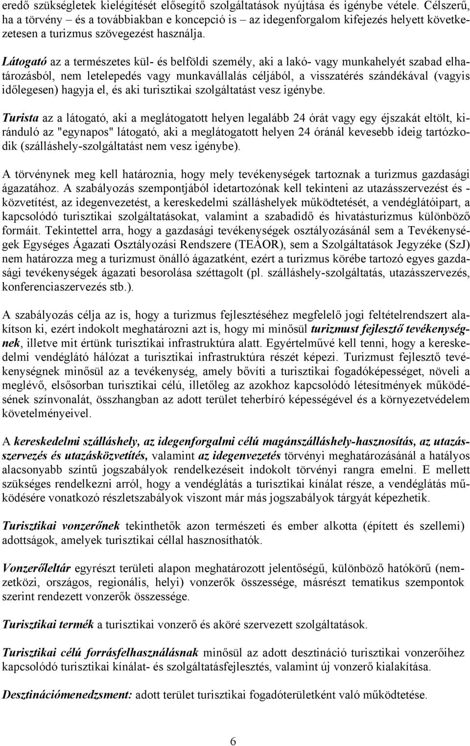 Látogató az a természetes kül- és belföldi személy, aki a lakó- vagy munkahelyét szabad elhatározásból, nem letelepedés vagy munkavállalás céljából, a visszatérés szándékával (vagyis időlegesen)